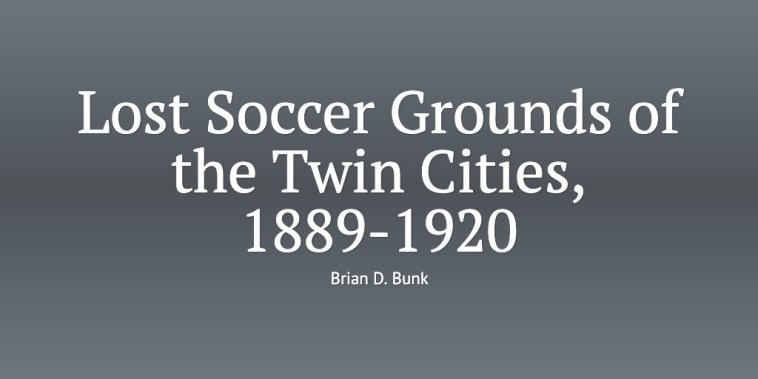 Lost Soccer Grounds of the Twin Cities, 1889-1920